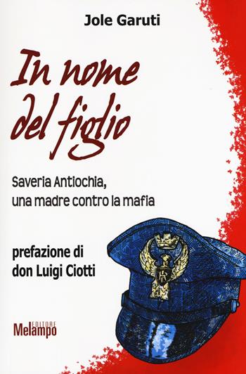 In nome del figlio. Saveria Antiochia, una madre contro la mafia - Jole Garuti - Libro Melampo 2017 | Libraccio.it