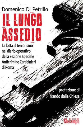 Il lungo assedio. La lotta al terrorismo nel diario operativo della Sezione speciale anticrimine Carabinieri di Roma - Domenico Di Petrillo - Libro Melampo 2018 | Libraccio.it