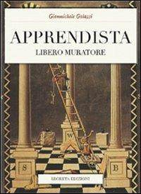 Apprendista libero muratore. Manuale ad uso degli iniziati - Gianmichele Galassi - Libro Secreta 2013 | Libraccio.it