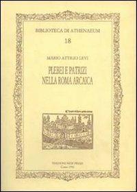 Plebei e patrizi nella Roma arcaica - Mario A. Levi - Libro New Press 2019, Biblioteca di Athenaeum | Libraccio.it
