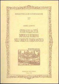 Studi sulla città imperiale romana nell'oriente tardoantico - Ariel Lewin - Libro New Press 2019, Biblioteca di Athenaeum | Libraccio.it