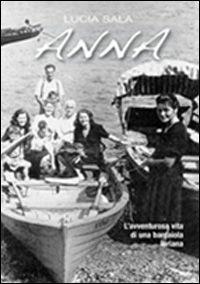 Anna. L'avventurosa vita di Anna, barcaiola lariana - Lucia Sala - Libro New Press 2019 | Libraccio.it