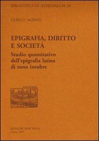 Epigrafia, diritto e società. Studio quantitativo dell'epigrafia latina di zona insubre - Ulrico Agnati - Libro New Press 2019, Biblioteca di Athenaeum | Libraccio.it