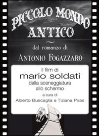 Piccolo mondo antico dal romanzo di Antonio Fogazzaro il film di Mario Soldati dalla sceneggiatura allo schermo  - Libro New Press 2014 | Libraccio.it