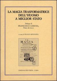 La magia trasformatrice dell'uomo a miglior stato. Dialogo di Francesco Gerosa, fisico da Lecco  - Libro New Press 2019 | Libraccio.it