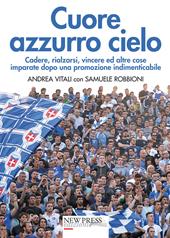 Cuore azzurro cielo. Cadere, rialzarsi, vincere ed altre cose imparate dopo una promozione indimenticabile