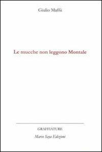 Le mucche non leggono Montale - Giulio Maffii - Libro Marco Saya 2013 | Libraccio.it