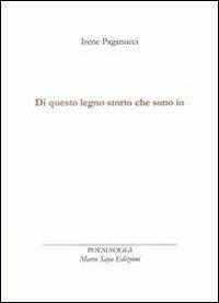 Di questo legno storto che sono io - Irene Paganucci - Libro Marco Saya 2013 | Libraccio.it