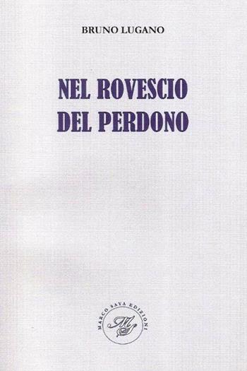 Nel rovescio del perdono. Raccolta poetica - Bruno Lugano - Libro Marco Saya 2015 | Libraccio.it