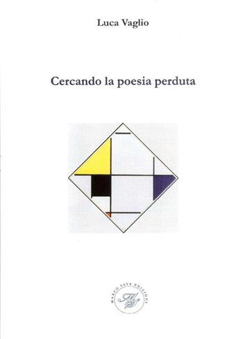 Cercando la poesia perduta. Saggio poetico - Luca Vaglio - Libro Marco Saya 2016 | Libraccio.it