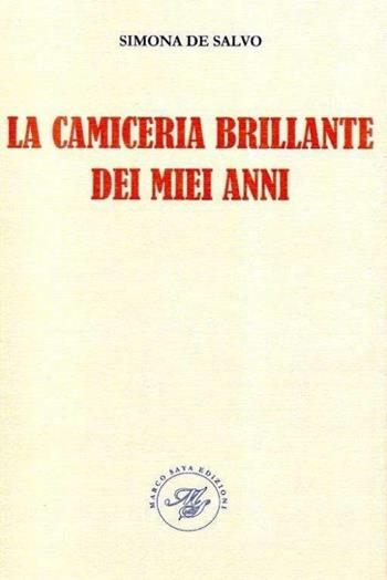 La camiceria brillante dei miei anni. Raccolta poetica - Simona De Salvo - Libro Marco Saya 2016 | Libraccio.it