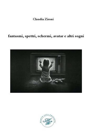Fantasmi, spettri, schermi, avatar e altri sogni. Raccolta poetica - Claudia Zironi - Libro Marco Saya 2016 | Libraccio.it