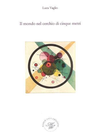 Il mondo nel cerchio di cinque metri - Luca Vaglio - Libro Marco Saya 2018 | Libraccio.it