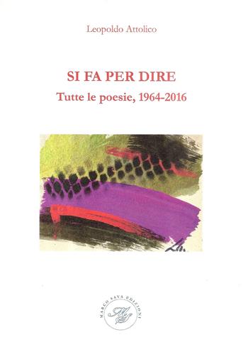 Si fa per dire. Tutte le poesie, 1964-2016 - Leopoldo Attolico - Libro Marco Saya 2018 | Libraccio.it