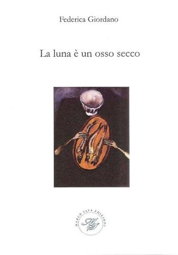 La luna è un osso secco - Federica Giordano - Libro Marco Saya 2019 | Libraccio.it