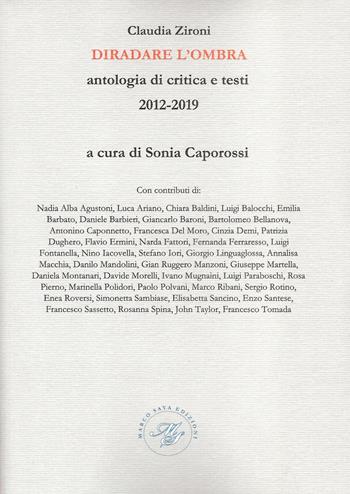 Diradare l'ombra. Antologia di critica e testi 2012-2019 - Claudia Zironi - Libro Marco Saya 2019 | Libraccio.it