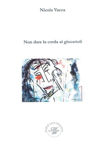 Non dare la corda ai giocattoli - Nicola Vacca - Libro Marco Saya 2019 | Libraccio.it
