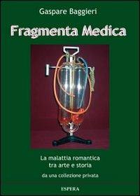 Fragmenta medica. La malattia romantica tra arte e storia da una collezione privata. Catalogo della mostra, Roma 2013) - Gaspare Baggieri - Libro Edizioni Espera 2013 | Libraccio.it