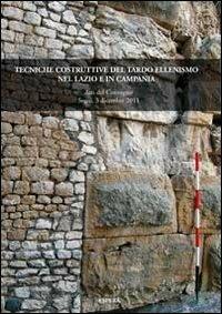 Tecniche costruttive del tardo ellenismo nel Lazio e in Camp. Atti del Convegno (Segni, 3 dicembre 2011)  - Libro Edizioni Espera 2013 | Libraccio.it