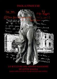 Le sculture del Ninfeo Maggiore di Leptis Magna dagli appunti di M. Floriani Squarciapino. Ediz. illustrata - Paola Finocchi - Libro Edizioni Espera 2015, Sculture Leptitane | Libraccio.it