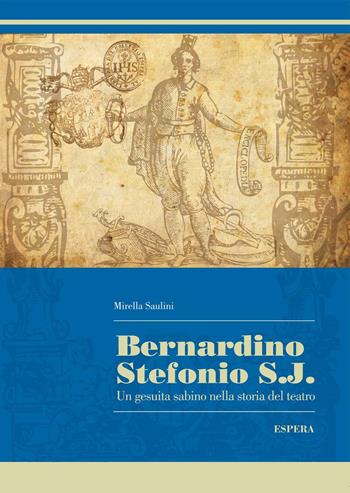 Bernardino Stefonio S.J. Un gesuita sabino nella storia del teatro - Mirella Saulini - Libro Edizioni Espera 2014 | Libraccio.it