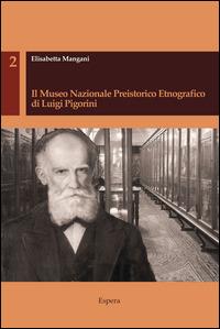Il museo nazionale preistorico etnografico di Luigi Pigorini - Elisabetta Mangani - Libro Edizioni Espera 2015, Studi archeologici | Libraccio.it