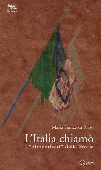 L'Italia chiamò. I «dimenticati» della storia - Maria Francesca Rizzo - Libro Qanat Production 2018, I libri del sole | Libraccio.it