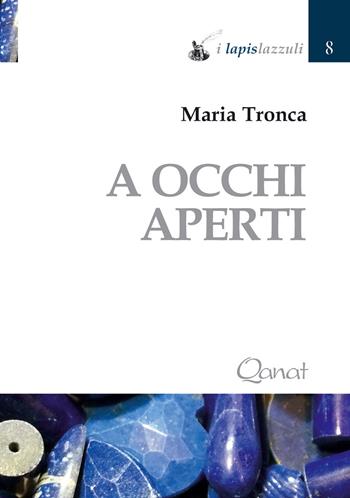 A occhi aperti - Maria Tronca - Libro Qanat 2018, I lapislazzuli | Libraccio.it