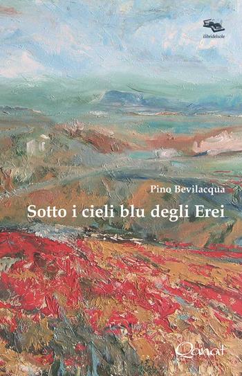 Sotto i cieli blu degli Erei - Pino Bevilacqua - Libro Qanat 2018, I libri del sole | Libraccio.it