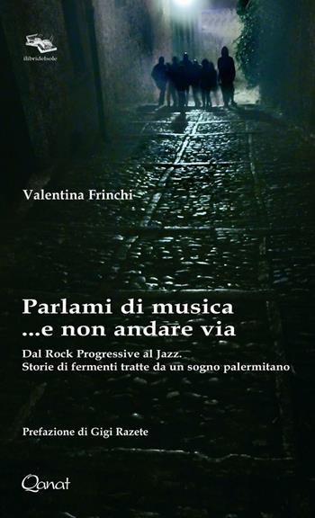 Parlami di musica... e non andare via. Dal Rock Progressive al Jazz. Storie di fermenti tratte da un sogno palermitano - Valentina Frinchi - Libro Qanat Production 1996, I libri del sole | Libraccio.it