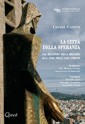 La città della speranza. Dal recupero della bellezza alla cura della casa comune - Cesare Capitti - Libro Qanat Production 1996, Urbanistica. Il disegno delle città | Libraccio.it