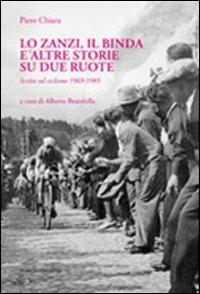 Lo Zanzi, il Binda e altre storie su due ruote. Scritti sul ciclismo 1969-1985 - Piero Chiara - Libro Nomos Edizioni 2013 | Libraccio.it