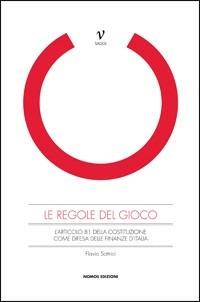 Le regole del gioco. L'articolo 81 della costituzione come difesa delle finanze d'Italia - Flavio Sottrici - Libro Nomos Edizioni 2013 | Libraccio.it