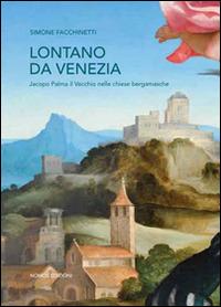 Lontano da Venezia. Jacopo Palma il vecchio nelle chiese bergamasche - Simone Facchinetti - Libro Nomos Edizioni 2015 | Libraccio.it