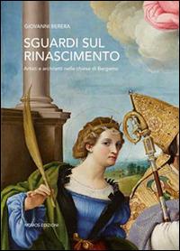 Sguardi sul Rinascimento. Artisti e architetti nelle chiese di Bergamo - Giovanni Berera - Libro Nomos Edizioni 2015 | Libraccio.it