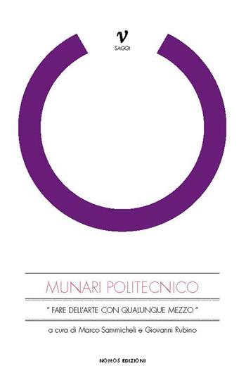 Munari politecnico. «Fare dell'arte con qualunque mezzo». Ediz. illustrata - Marco Sammicheli, Giovanni Rubino - Libro Nomos Edizioni 2015, Saggi | Libraccio.it