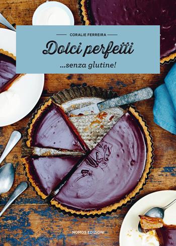 Dolci perfetti... senza glutine! - Coralie Ferreira - Libro Nomos Edizioni 2015, Art de vivre | Libraccio.it