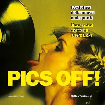 Pics off! L'estetica della nuova onda punk. Fotografie e dischi (1976-1982). Ediz. illustrata  - Libro Nomos Edizioni 2016, Nomos illustrati | Libraccio.it