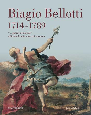 Biagio Bellotti 1714-1789. «... patria ut noscat» affinché la mia città mi conosca  - Libro Nomos Edizioni 2016 | Libraccio.it