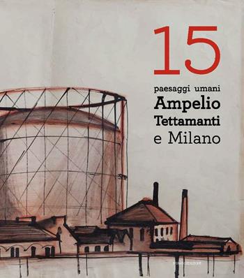 15 paesaggi umani. Ampelio Tettamenti e Milano. Ediz. a colori  - Libro Nomos Edizioni 2016 | Libraccio.it