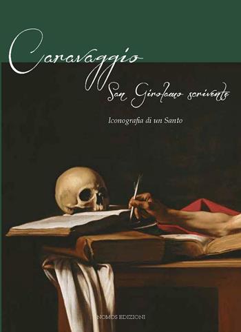 Caravaggio. San Gerolamo scrivente. Iconografia di un santo. Ediz. illustrata - Anna Coliva, Maria Teresa Fiorio, Marco Navoni - Libro Nomos Edizioni 2016 | Libraccio.it