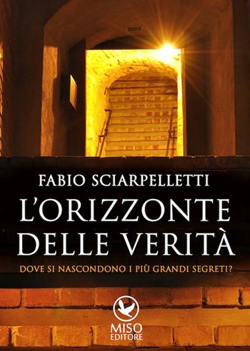 L'orizzonte delle verità - Fabio Sciarpelletti - Libro Miso Editore 2014, Narrativa | Libraccio.it