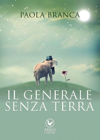 Il generale senza terra - Paola Branca - Libro Miso Editore 2015, Narrativa | Libraccio.it