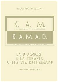K.A.M.-K.A.M.A.D. Kinesiologia applicata al mentale. La diagnosi e la terapia sulla via dell'amore - Riccardo Mazzoni - Libro NOE3 2012 | Libraccio.it