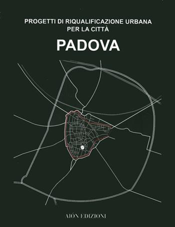 Padova. Progetti di riqualificazione urbana per la città  - Libro Aion 2014, Quaderni di Aion | Libraccio.it