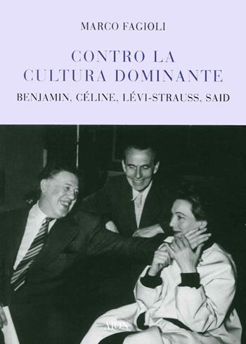Contro la cultura dominante. Benjamin, Céline, Lévi-Strauss, Said - Marco Fagioli - Libro Aion 2014, Critica | Libraccio.it
