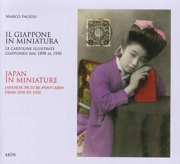 Il Giappone in miniatura. Le cartoline illustrate giapponesi dal 1898 al 1950-Japan in miniature. Japanese picture postcards from 1898 to 1950. Ediz. bilingue - Marco Fagioli - Libro Aion 2015 | Libraccio.it