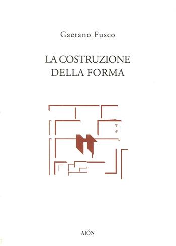 La costruzione della forma - Gaetano Fusco - Libro Aion 2016 | Libraccio.it
