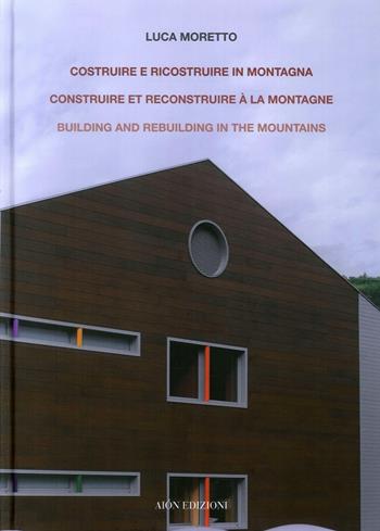 Costruire e ricostruire in montagna. Il caso alpino di una scuola ad Aosta. Construire et reconstruire à la montagne building and rebuilding in the mountains. Ediz. bilingue - Luca Moretto - Libro Aion 2016, Opere | Libraccio.it