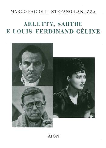 Arletty, Sartre e Louis-Ferdinand Cèline - Marco Fagioli, Stefano Lanuzza - Libro Aion 2016 | Libraccio.it
